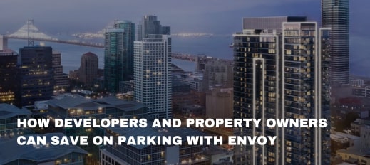 How Developers and Property Owners Can Save on Parking with Envoy